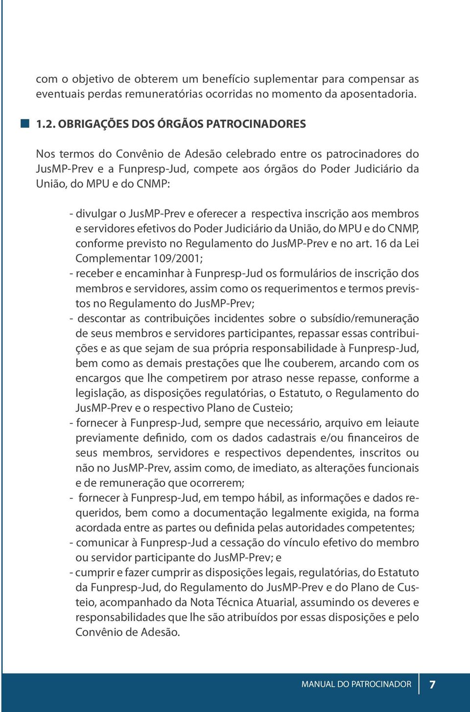 CNMP: - divulgar o JusMP-Prev e oferecer a respectiva inscrição aos membros e servidores efetivos do Poder Judiciário da União, do MPU e do CNMP, conforme previsto no Regulamento do JusMP-Prev e no