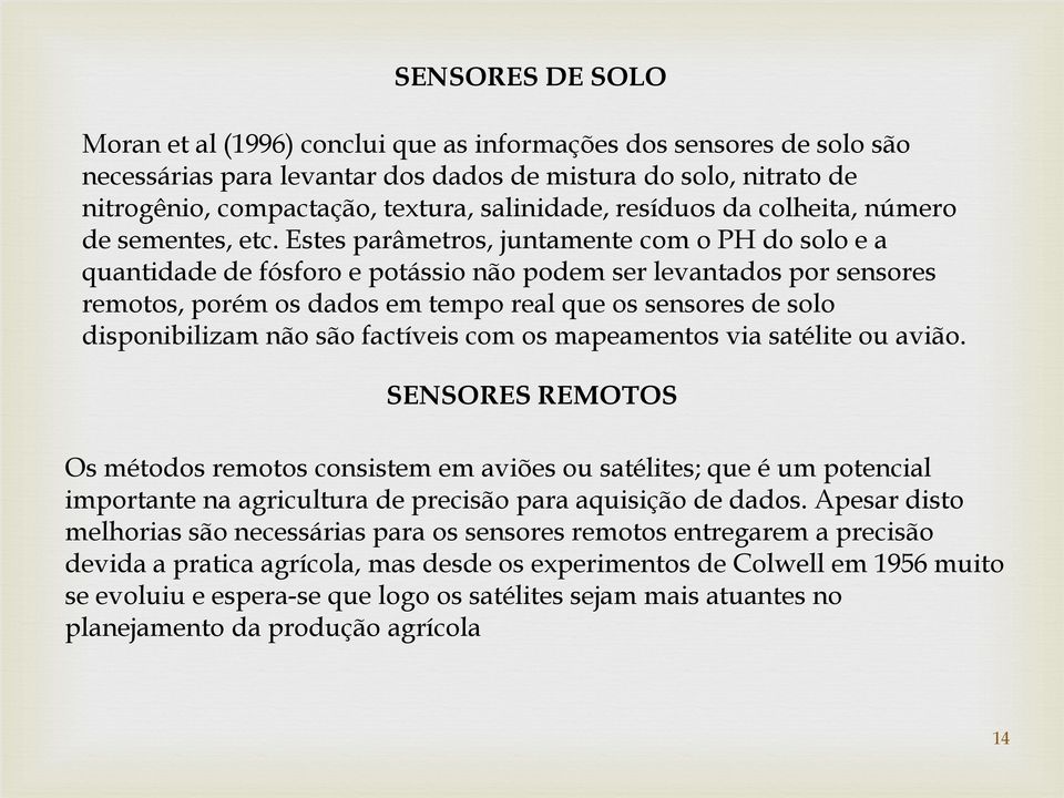 Estes parâmetros, juntamente com o PH do solo e a quantidade de fósforo e potássio não podem ser levantados por sensores remotos, porém os dados em tempo real que os sensores de solo disponibilizam