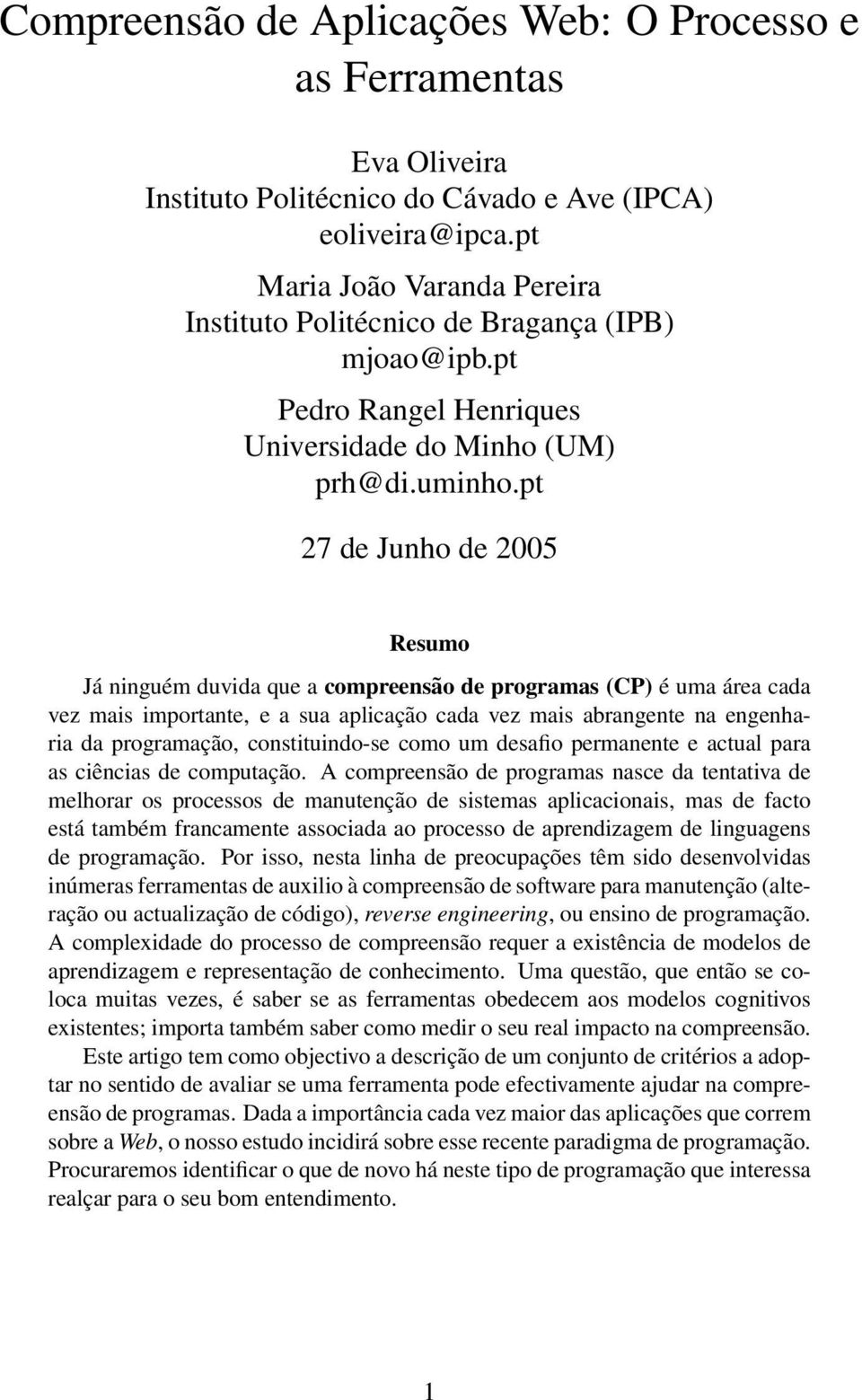 pt 27 de Junho de 2005 Resumo Já ninguém duvida que a compreensão de programas (CP) é uma área cada vez mais importante, e a sua aplicação cada vez mais abrangente na engenharia da programação,