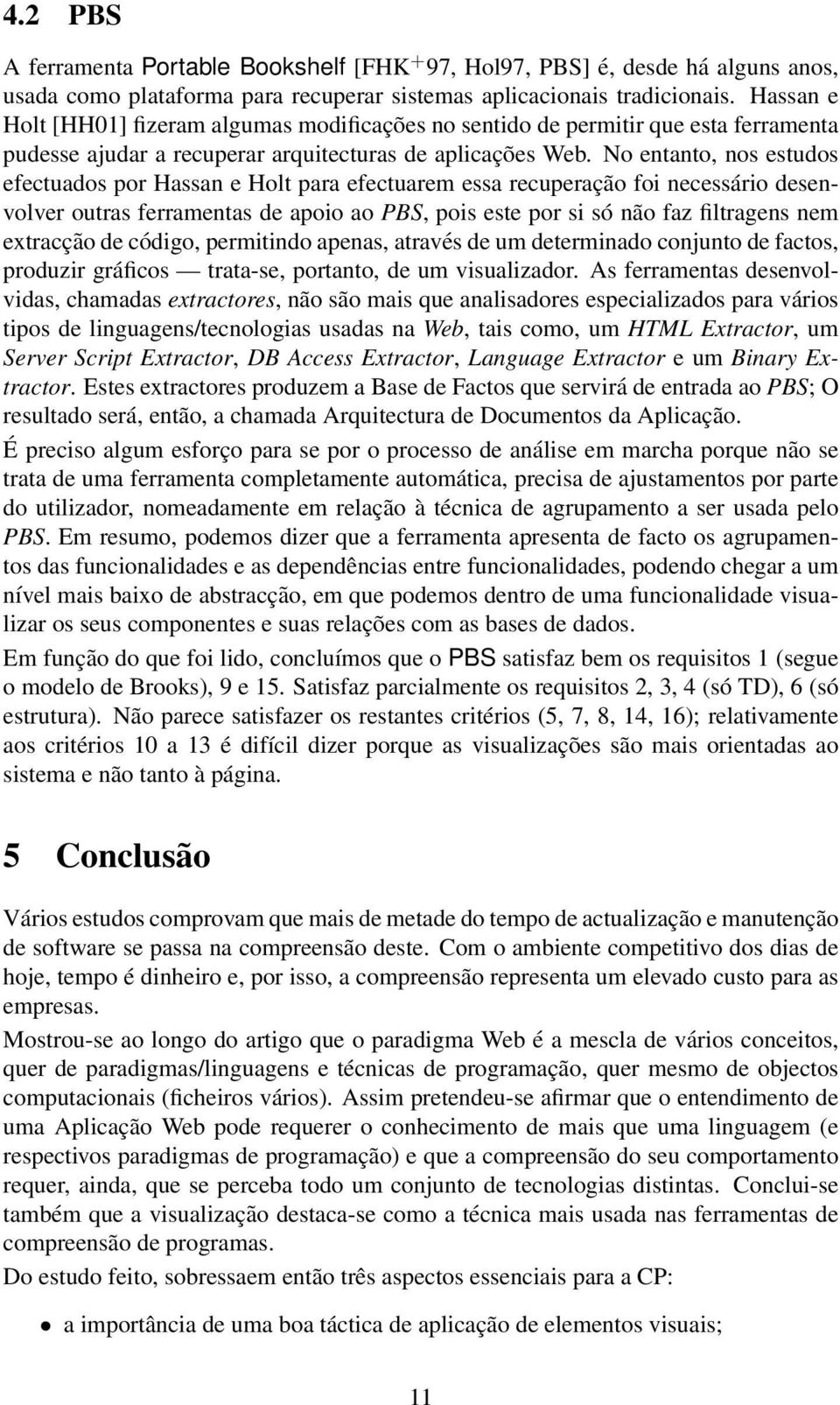 No entanto, nos estudos efectuados por Hassan e Holt para efectuarem essa recuperação foi necessário desenvolver outras ferramentas de apoio ao PBS, pois este por si só não faz filtragens nem