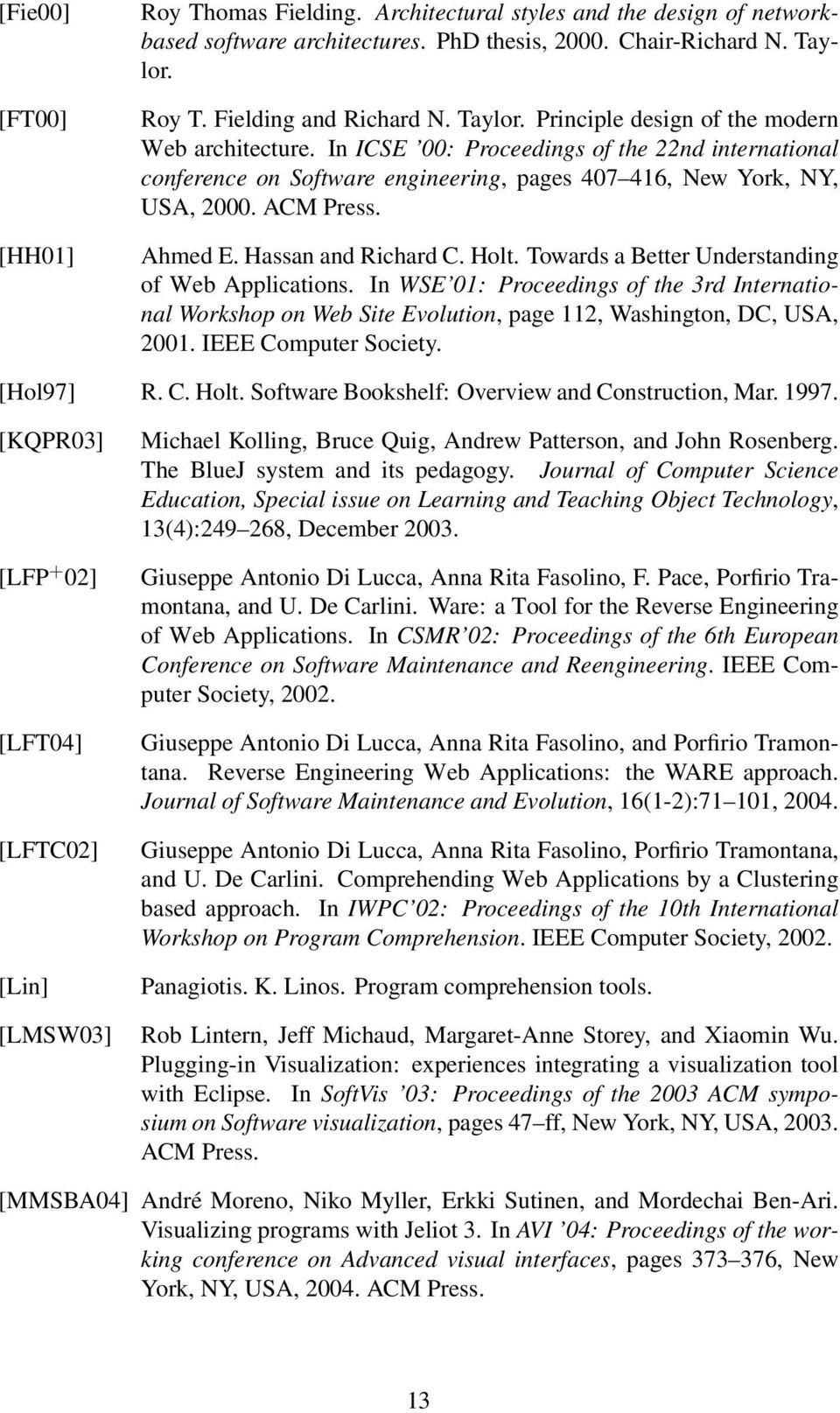 In ICSE 00: Proceedings of the 22nd international conference on Software engineering, pages 407 416, New York, NY, USA, 2000. ACM Press. Ahmed E. Hassan and Richard C. Holt.