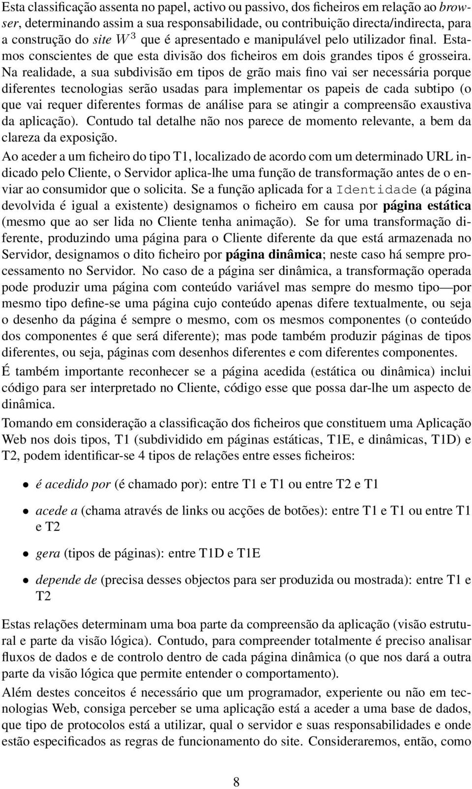 Na realidade, a sua subdivisão em tipos de grão mais fino vai ser necessária porque diferentes tecnologias serão usadas para implementar os papeis de cada subtipo (o que vai requer diferentes formas