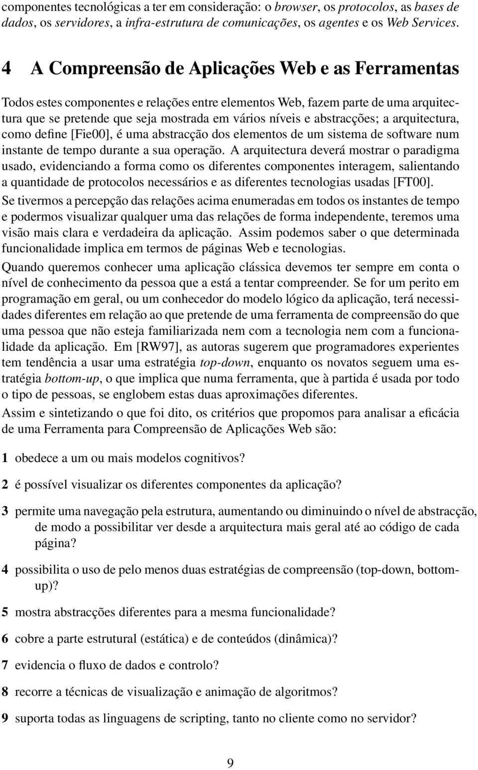 abstracções; a arquitectura, como define [Fie00], é uma abstracção dos elementos de um sistema de software num instante de tempo durante a sua operação.