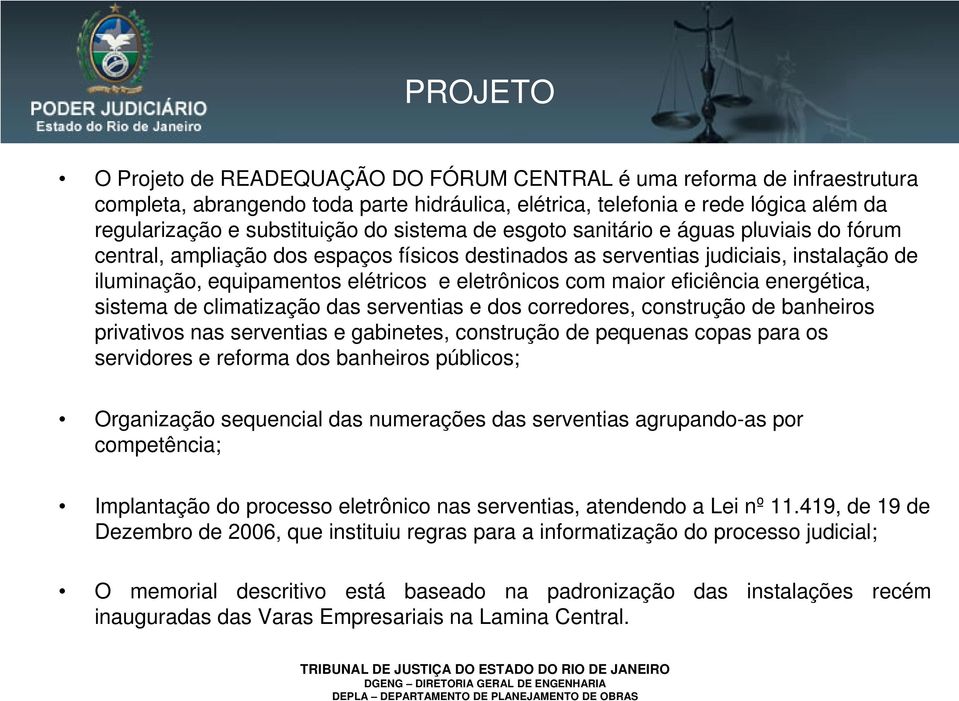 maior eficiência energética, sistema de climatização das serventias e dos corredores, construção de banheiros privativos nas serventias e gabinetes, construção de pequenas copas para os servidores e