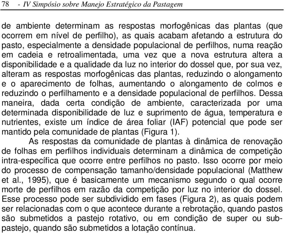 reduzindo o longmento e o precimento de folhs, umentndo o longmento de colmos e reduzindo o perfilhmento e densidde populcionl de perfilhos.