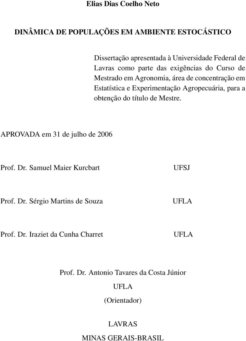 para a obtenção do título de Mestre. APROVADA em 31 de julho de 26 Prof. Dr. Samuel Maier Kurcbart UFSJ Prof. Dr. Sérgio Martins de Souza UFLA Prof.