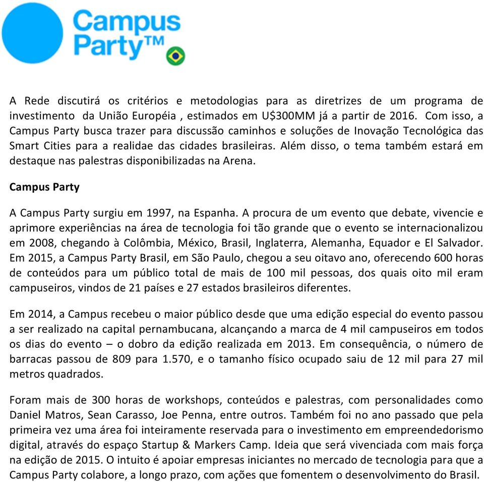 Além disso, o tema também estará em destaque nas palestras disponibilizadas na Arena. Campus Party A Campus Party surgiu em 1997, na Espanha.