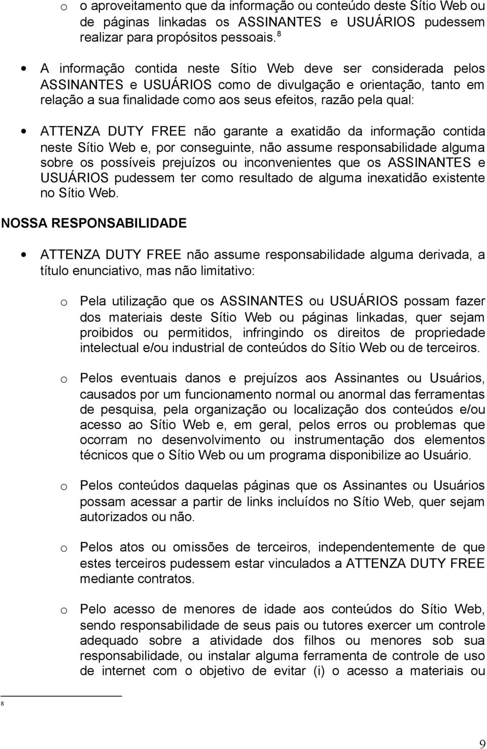 garante a exatidã da infrmaçã cntida neste Síti Web e, pr cnseguinte, nã assume respnsabilidade alguma sbre s pssíveis prejuízs u incnvenientes que s ASSINANTES e USUÁRIOS pudessem ter cm resultad de