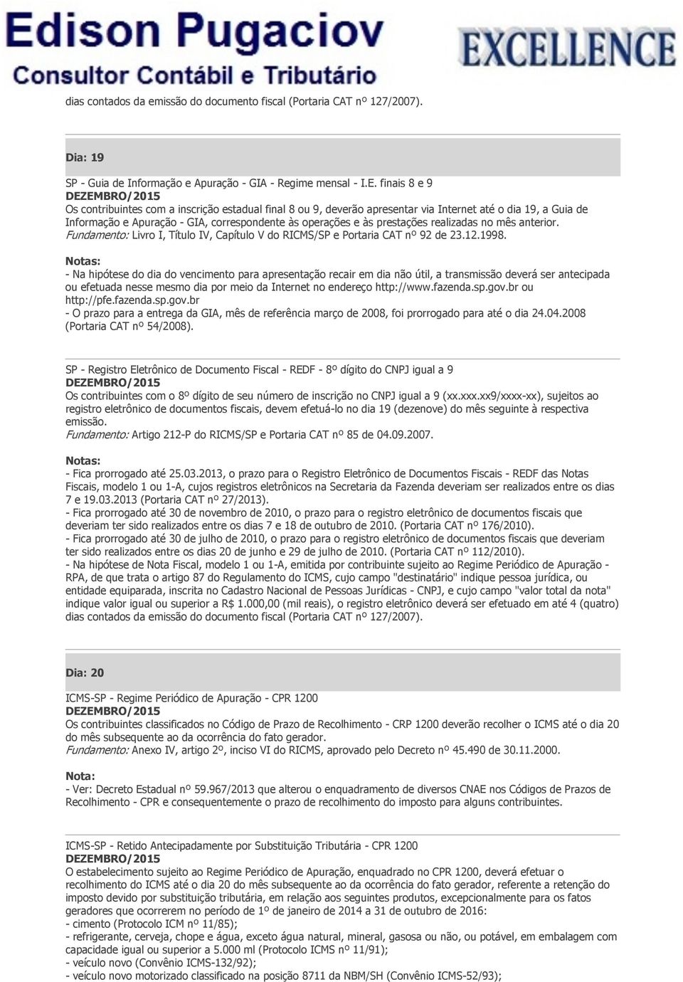 realizadas no mês anterior. Fundamento: Livro I, Título IV, Capítulo V do RICMS/SP e Portaria CAT nº 92 de 23.12.1998.