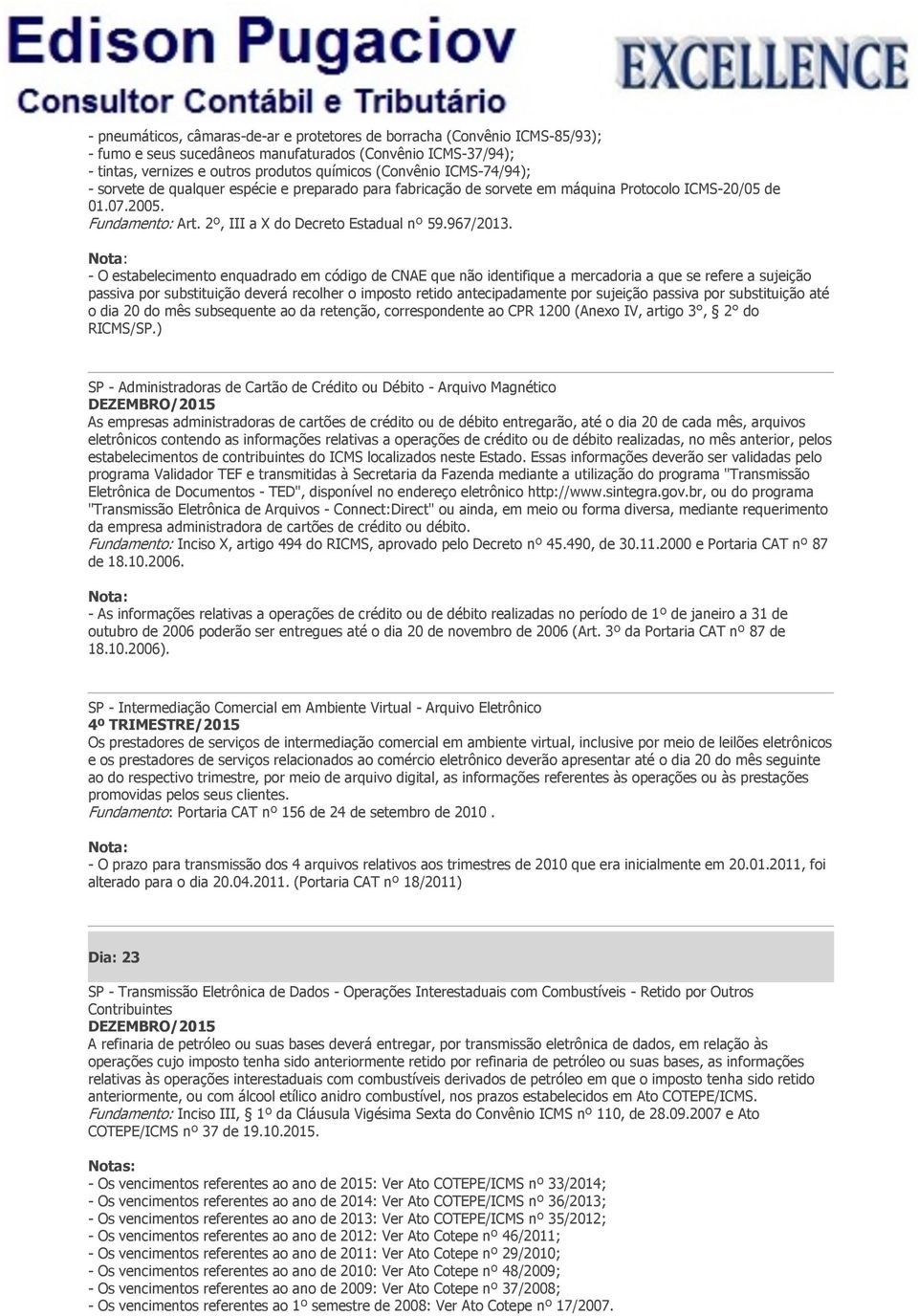 - O estabelecimento enquadrado em código de CNAE que não identifique a mercadoria a que se refere a sujeição passiva por substituição deverá recolher o imposto retido antecipadamente por sujeição