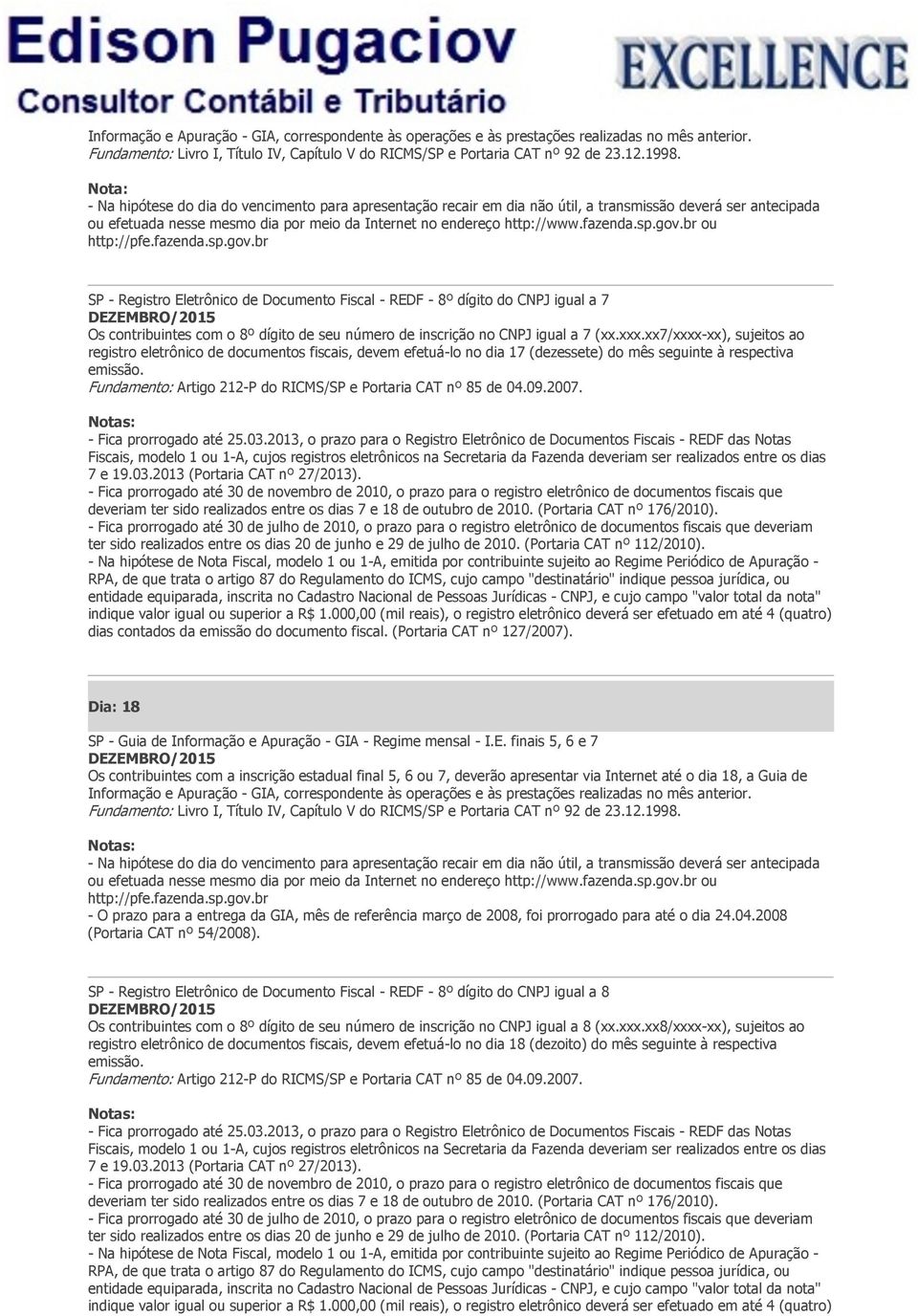 br ou http://pfe.fazenda.sp.gov.br SP - Registro Eletrônico de Documento Fiscal - REDF - 8º dígito do CNPJ igual a 7 Os contribuintes com o 8º dígito de seu número de inscrição no CNPJ igual a 7 (xx.