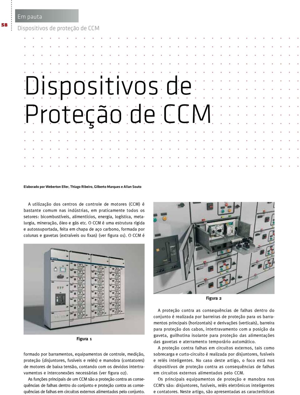 O CCM é uma estrutura rígida e autossuportada, feita em chapa de aço carbono, formada por colunas e gavetas (extraíveis ou fixas) (ver figura 01).