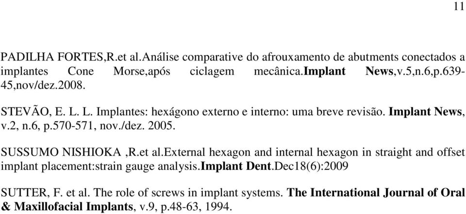 SUSSUMO NISHIOKA,R.et al.external hexagon and internal hexagon in straight and offset implant placement:strain gauge analysis.implant Dent.