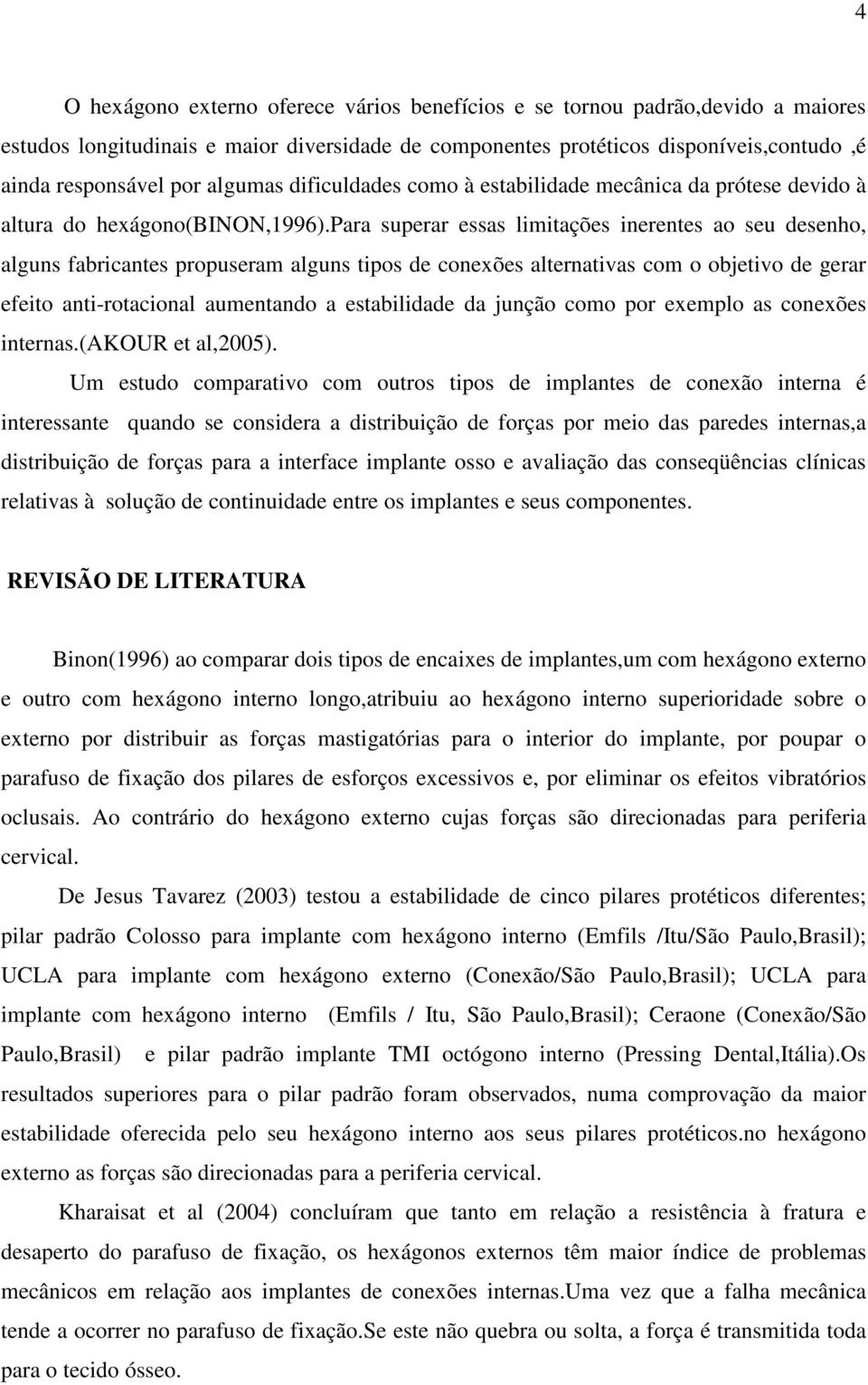 para superar essas limitações inerentes ao seu desenho, alguns fabricantes propuseram alguns tipos de conexões alternativas com o objetivo de gerar efeito anti-rotacional aumentando a estabilidade da