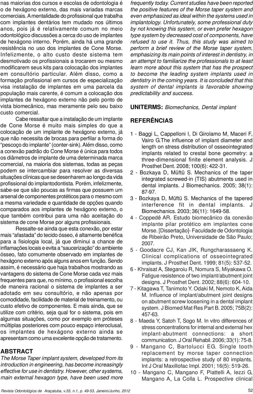 interno. Porém, ainda há uma grande resistência no uso dos implantes de Cone Morse.