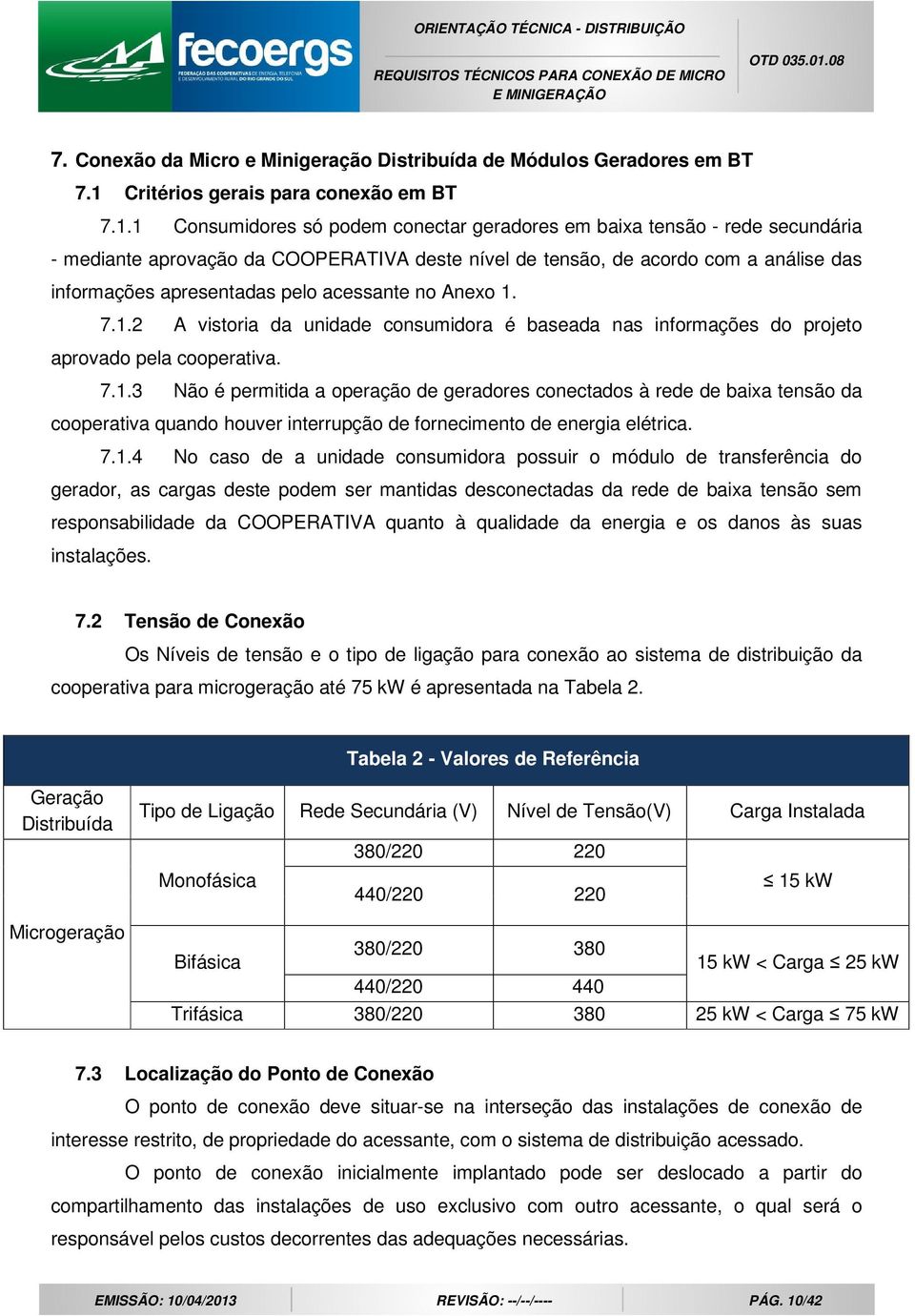 1 Consumidores só podem conectar geradores em baixa tensão - rede secundária - mediante aprovação da COOPERATIVA deste nível de tensão, de acordo com a análise das informações apresentadas pelo