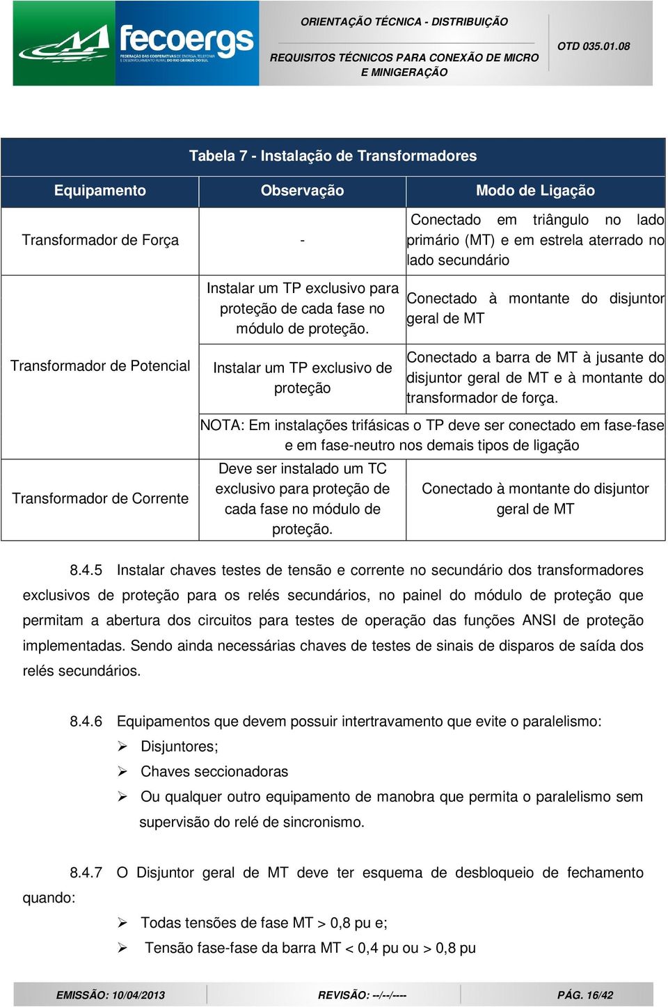 Conectado à montante do disjuntor geral de MT Transformador de Potencial Transformador de Corrente Instalar um TP exclusivo de proteção Conectado a barra de MT à jusante do disjuntor geral de MT e à