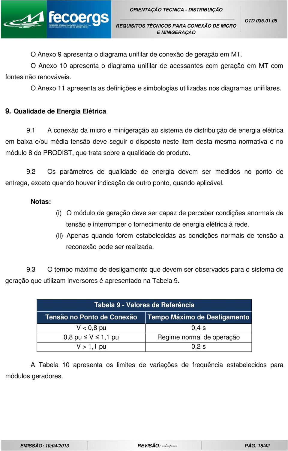 1 A conexão da micro e minigeração ao sistema de distribuição de energia elétrica em baixa e/ou média tensão deve seguir o disposto neste item desta mesma normativa e no módulo 8 do PRODIST, que