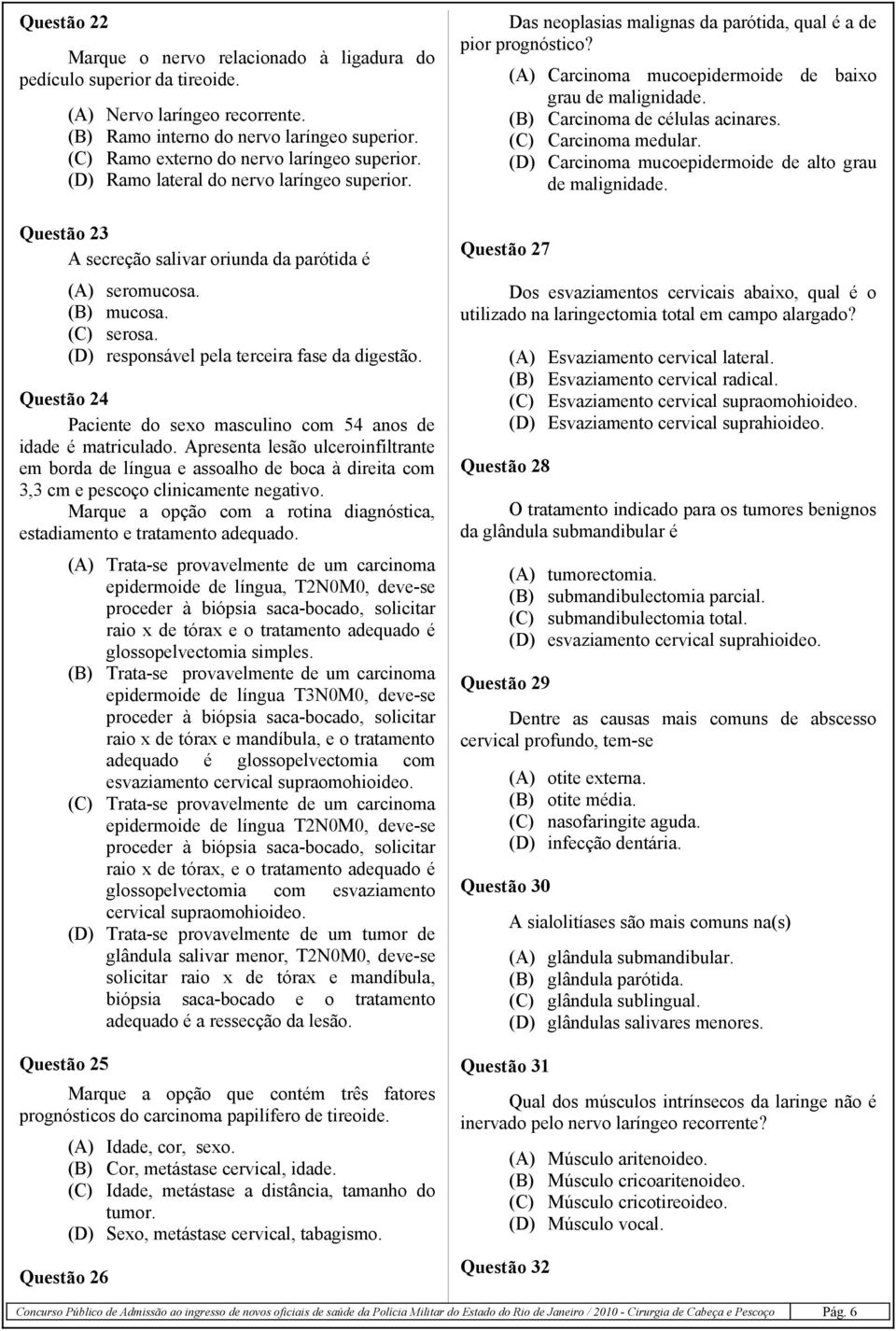 (D) responsável pela terceira fase da digestão. Questão 24 Paciente do sexo masculino com 54 anos de idade é matriculado.