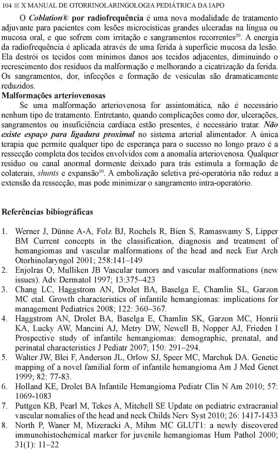 Ela destrói os tecidos com mínimos danos aos tecidos adjacentes, diminuindo o recrescimento dos resíduos da malformação e melhorando a cicatrização da ferida.