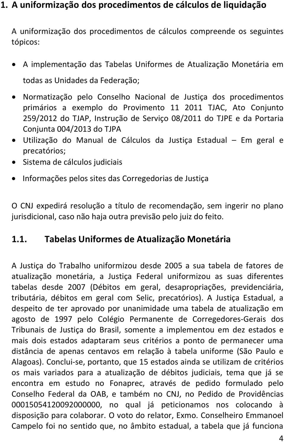 de Serviço 08/2011 do TJPE e da Portaria Conjunta 004/2013 do TJPA Utilização do Manual de Cálculos da Justiça Estadual Em geral e precatórios; Sistema de cálculos judiciais Informações pelos sites