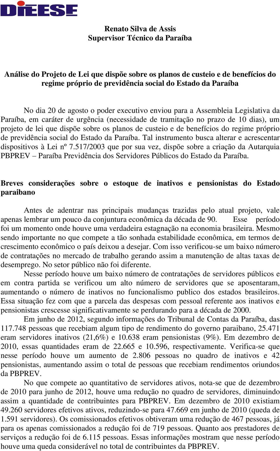 custeio e de benefícios do regime próprio de previdência social do Estado da Paraíba. Tal instrumento busca alterar e acrescentar dispositivos à Lei nº 7.