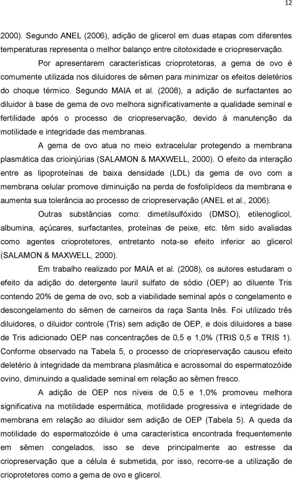 (2008), a adição de surfactantes ao diluidor à base de gema de ovo melhora significativamente a qualidade seminal e fertilidade após o processo de criopreservação, devido à manutenção da motilidade e