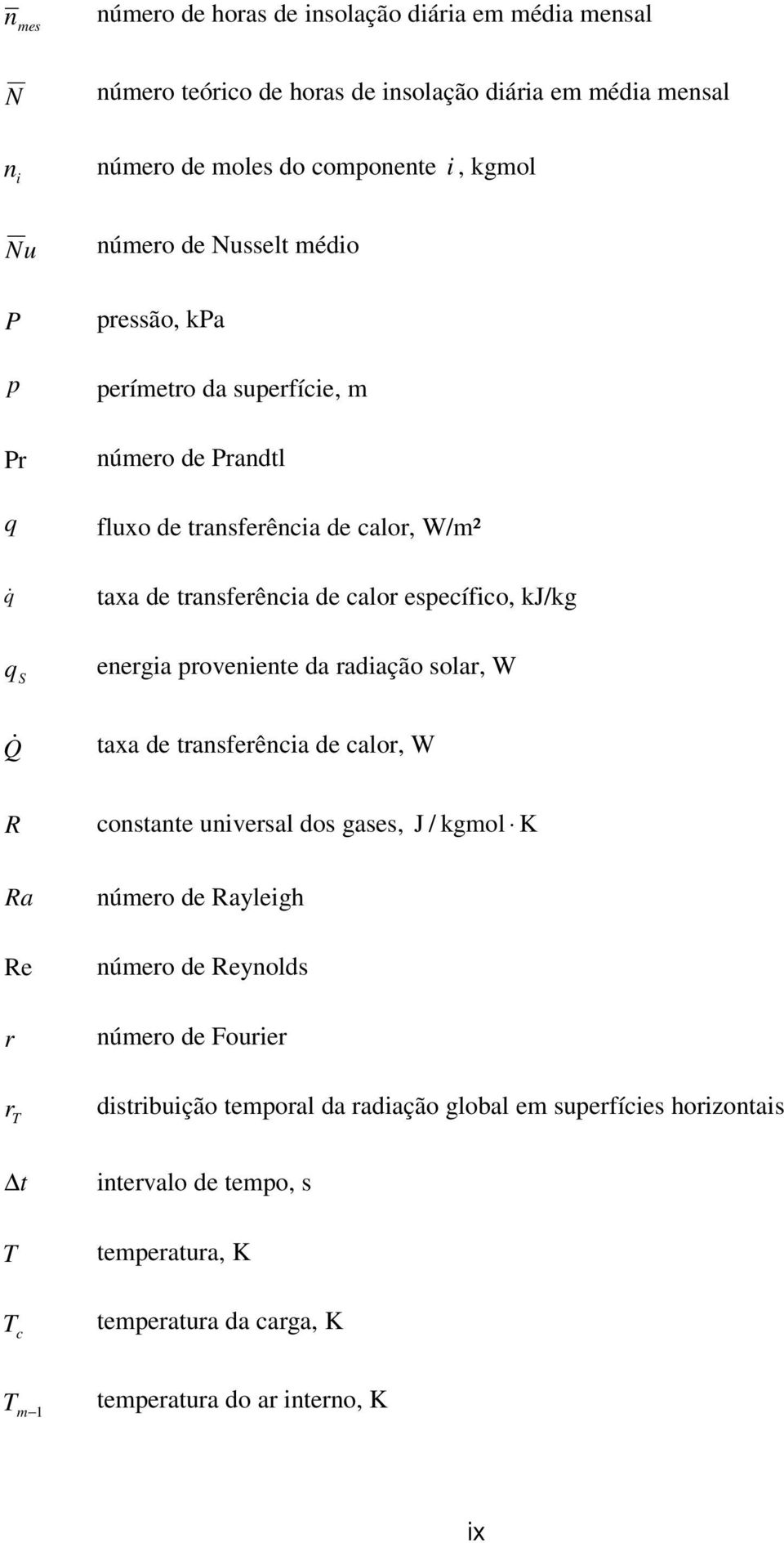 S energa provenente da radação solar, W Q & taxa de transferênca de calor, W R constante unversal dos gases, J / kgmol K Ra Re r número de Raylegh número de Reynolds