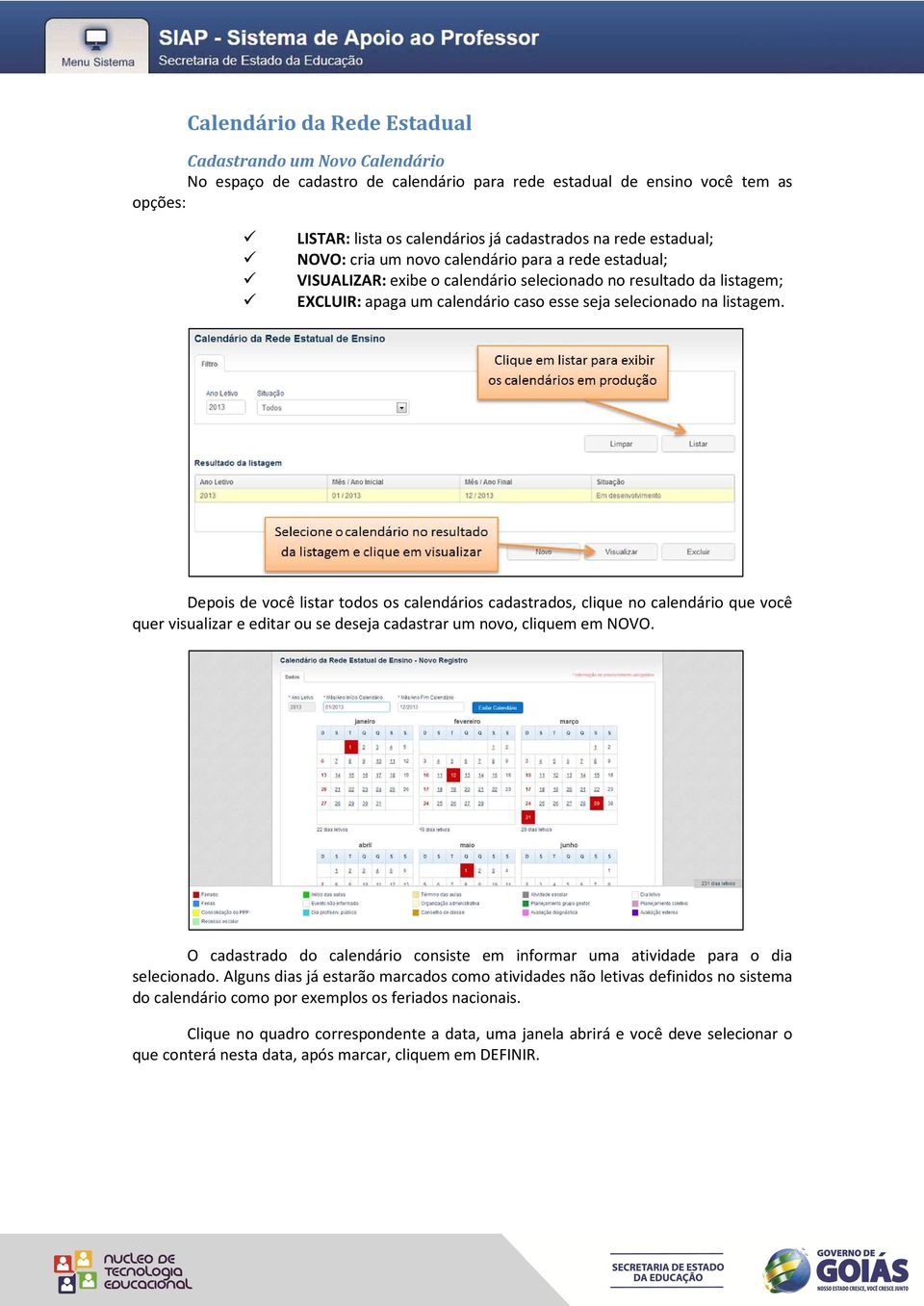 Depois de você listar todos os calendários cadastrados, clique no calendário que você quer visualizar e editar ou se deseja cadastrar um novo, cliquem em NOVO.