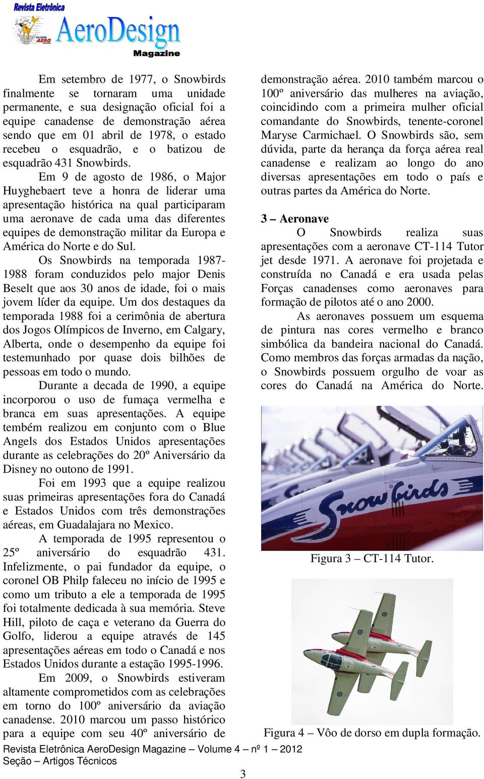 Em 9 de agosto de 1986, o Major Huyghebaert teve a honra de liderar uma apresentação histórica na qual participaram uma aeronave de cada uma das diferentes equipes de demonstração militar da Europa e