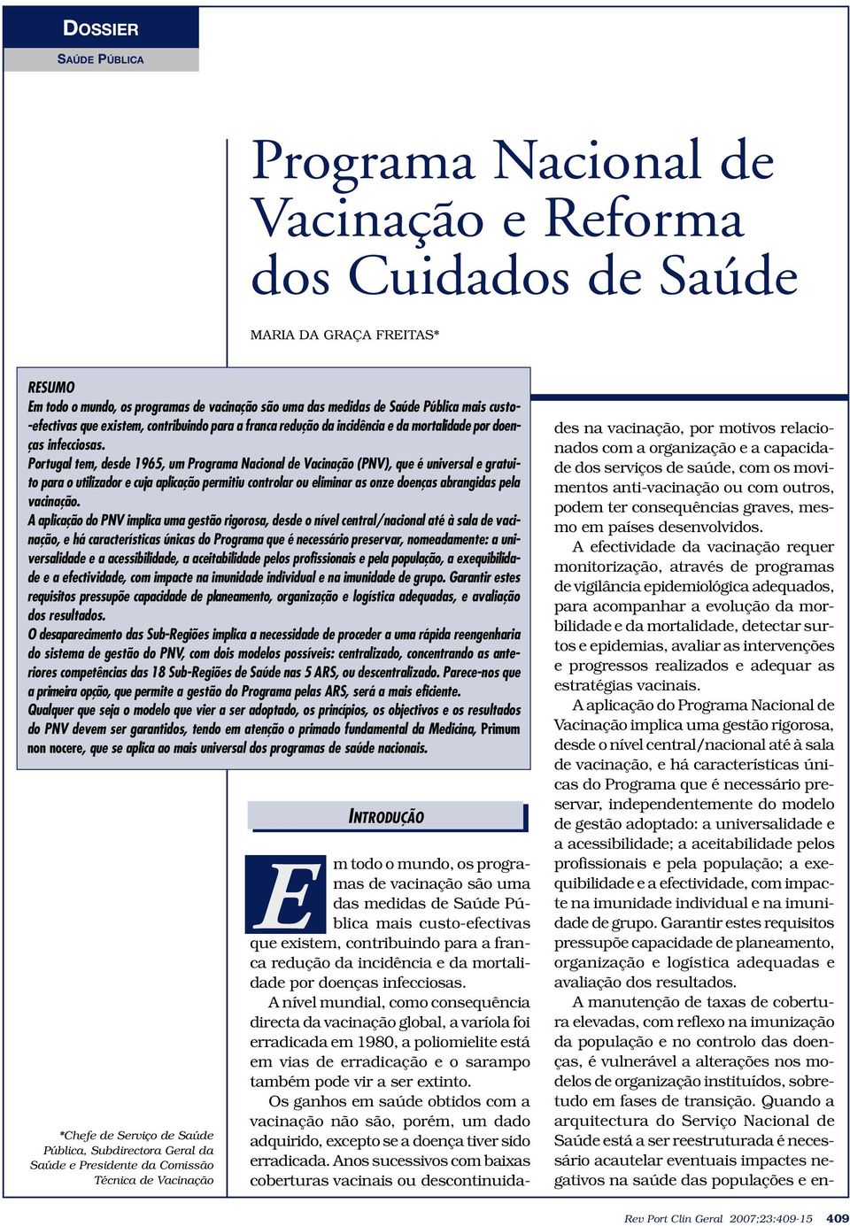 Portugal tem, desde 1965, um Programa Nacional de Vacinação (PNV), que é universal e gratuito para o utilizador e cuja aplicação permitiu controlar ou eliminar as onze doenças abrangidas pela