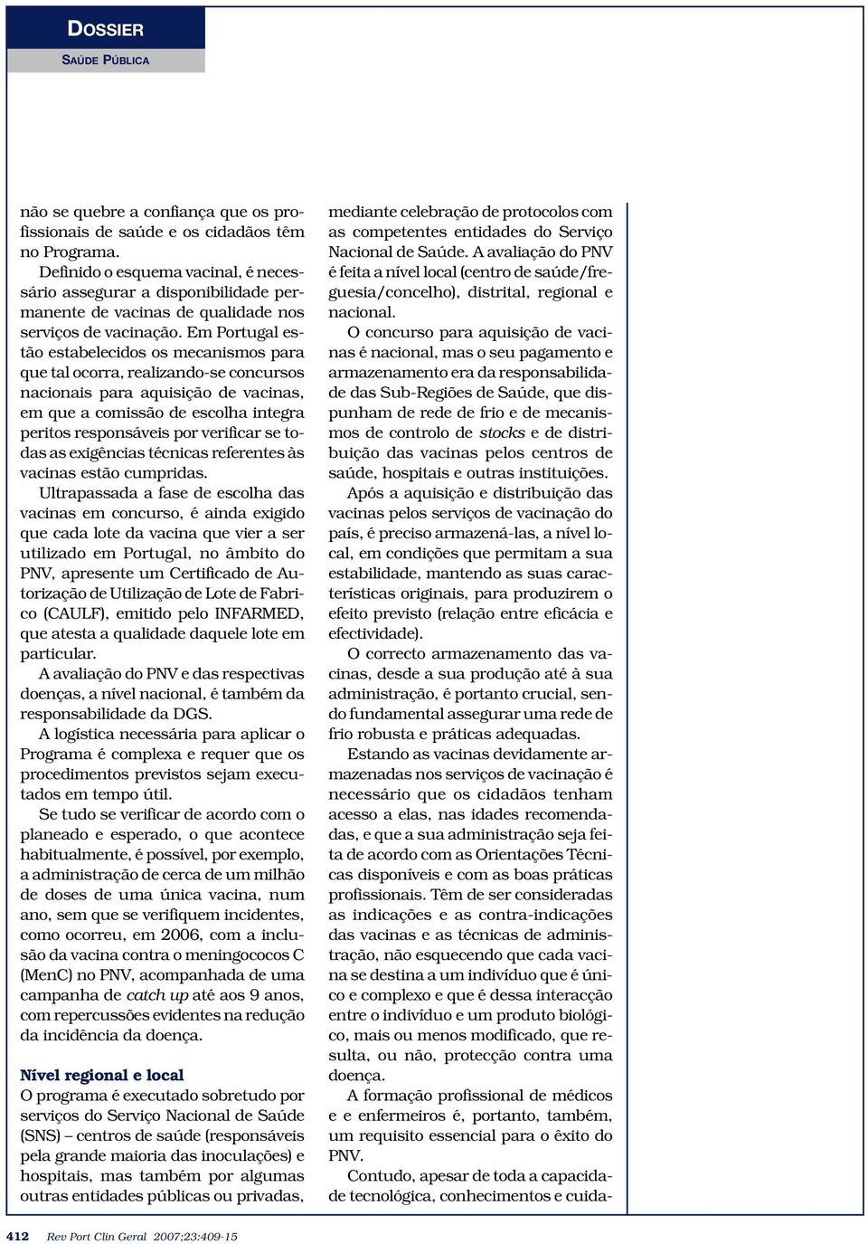 O concurso para aquisição de vacinas é nacional, mas o seu pagamento e armazenamento era da responsabilidade das Sub-Regiões de Saúde, que dispunham de rede de frio e de mecanismos de controlo de