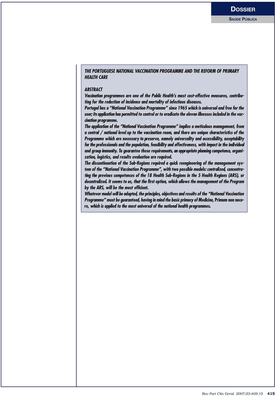 Portugal has a National Vaccination Programme since 1965 which is universal and free for the user; its application has permitted to control or to eradicate the eleven illnesses included in the