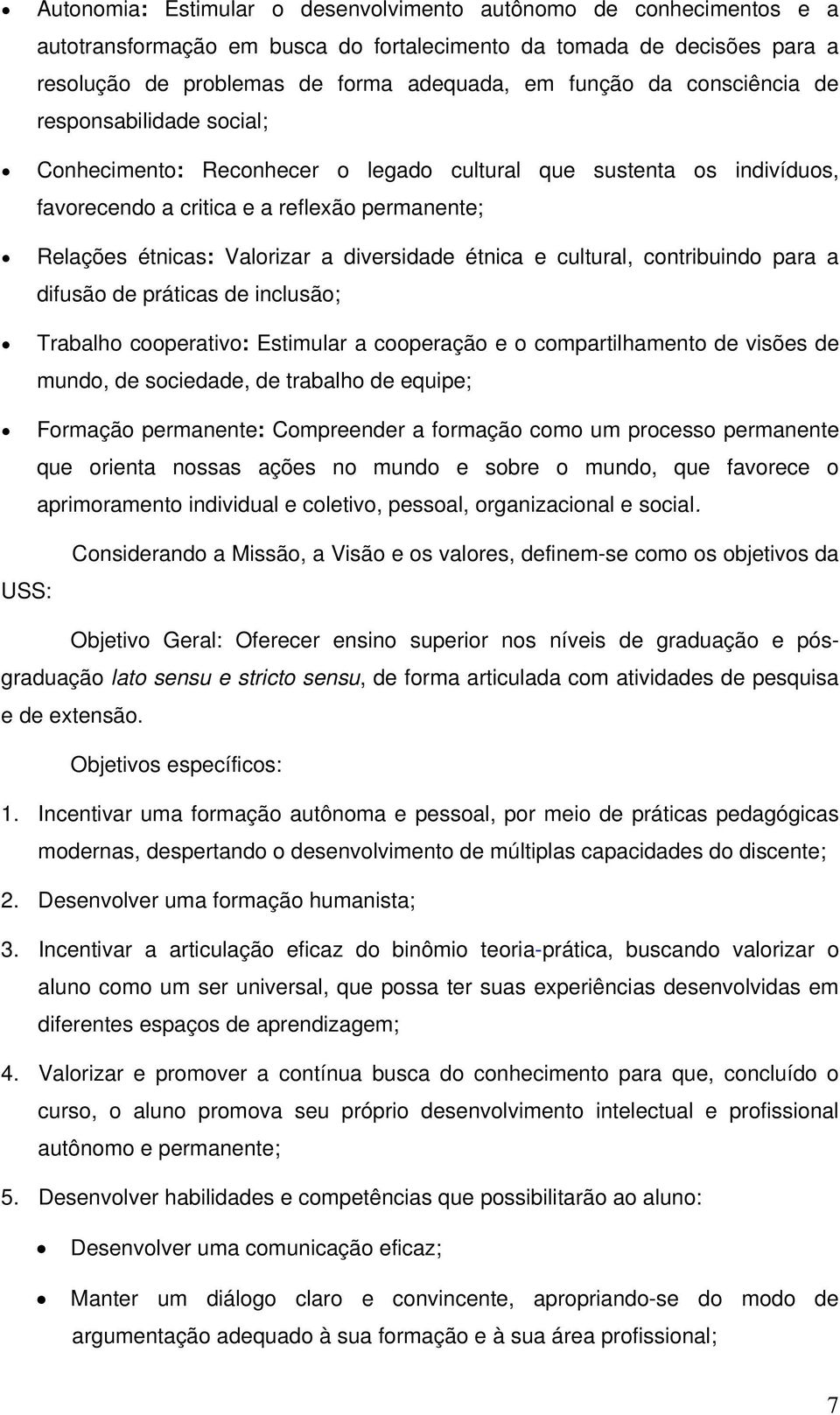 étnica e cultural, contribuindo para a difusão de práticas de inclusão; Trabalho cooperativo: Estimular a cooperação e o compartilhamento de visões de mundo, de sociedade, de trabalho de equipe;