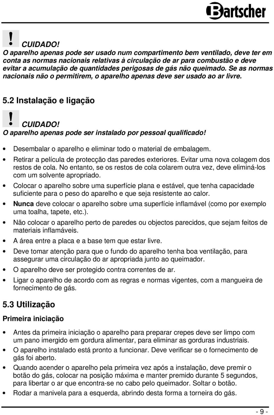 de gás não queimado. Se as normas nacionais não o permitirem, o aparelho apenas deve ser usado ao ar livre. 5.2 Instalação e ligação  O aparelho apenas pode ser instalado por pessoal qualificado!