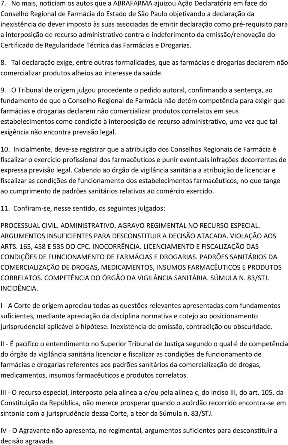 e Drogarias. 8. Tal declaração exige, entre outras formalidades, que as farmácias e drogarias declarem não comercializar produtos alheios ao interesse da saúde. 9.