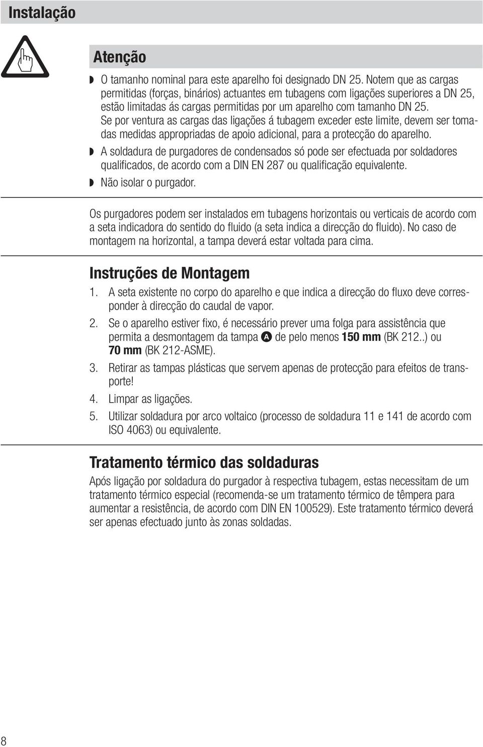 Se por ventura as cargas das ligações á tubagem exceder este limite, devem ser tomadas medidas appropriadas de apoio adicional, para a protecção do aparelho.