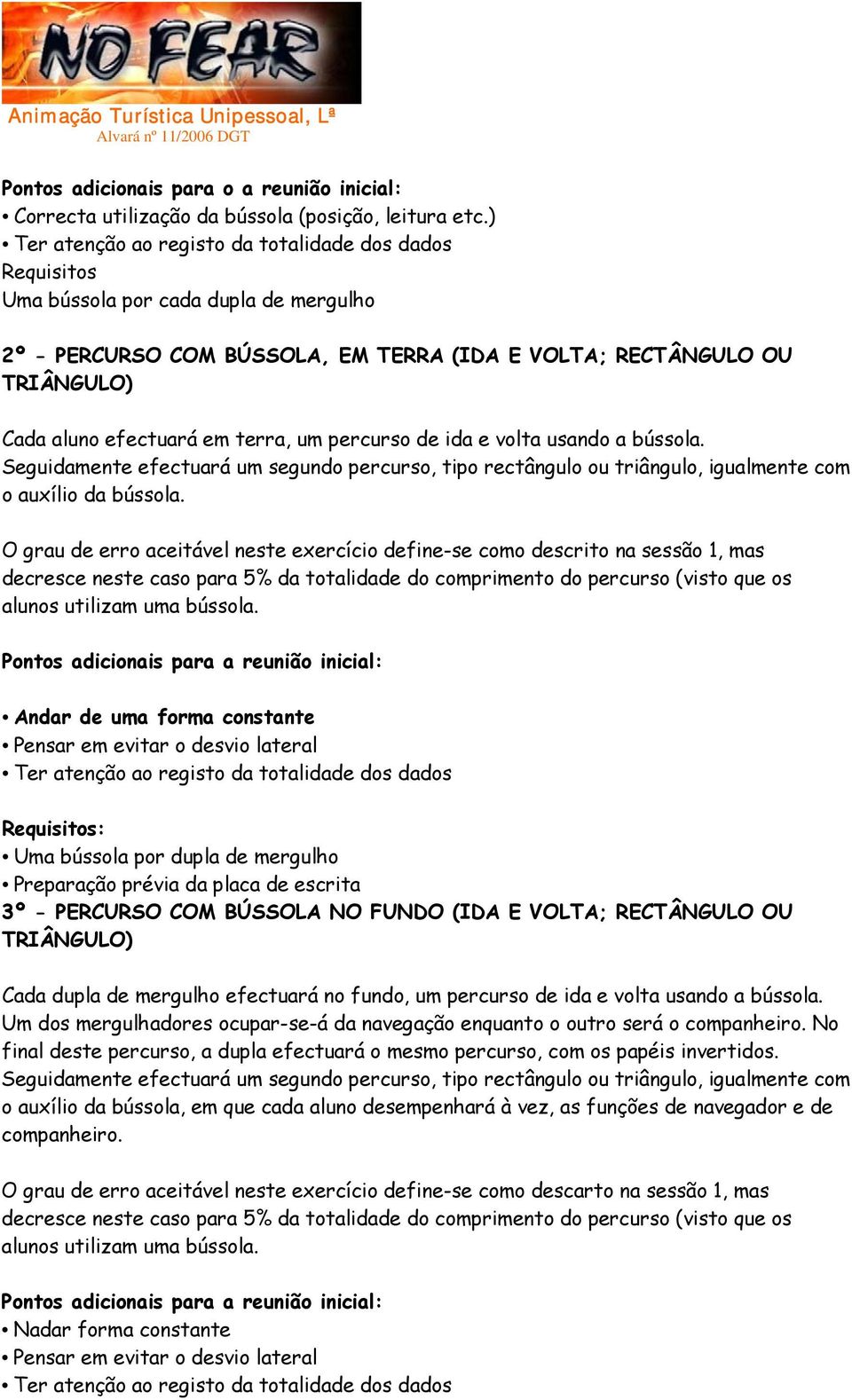 bússola. Seguidamente efectuará um segundo percurso, tipo rectângulo ou triângulo, igualmente com o auxílio da bússola.