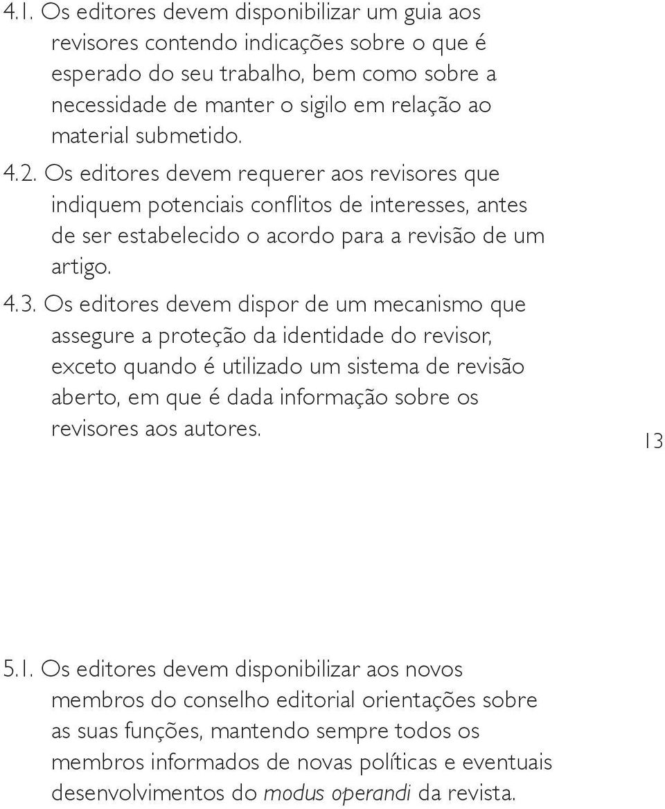 Os editores devem dispor de um mecanismo que assegure a proteção da identidade do revisor, exceto quando é utilizado um sistema de revisão aberto, em que é dada informação sobre os