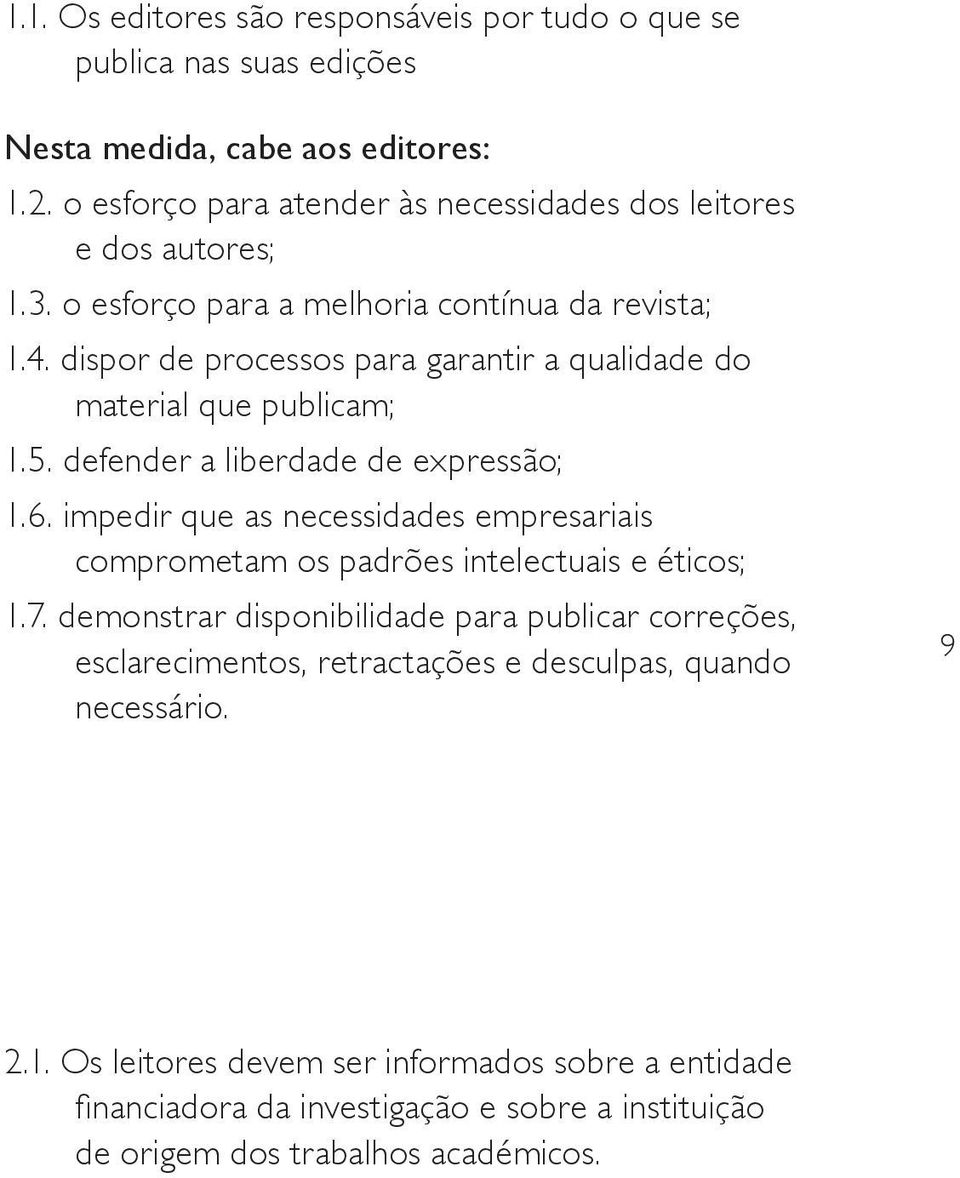 dispor de processos para garantir a qualidade do material que publicam; 1.5. defender a liberdade de expressão; 1.6.