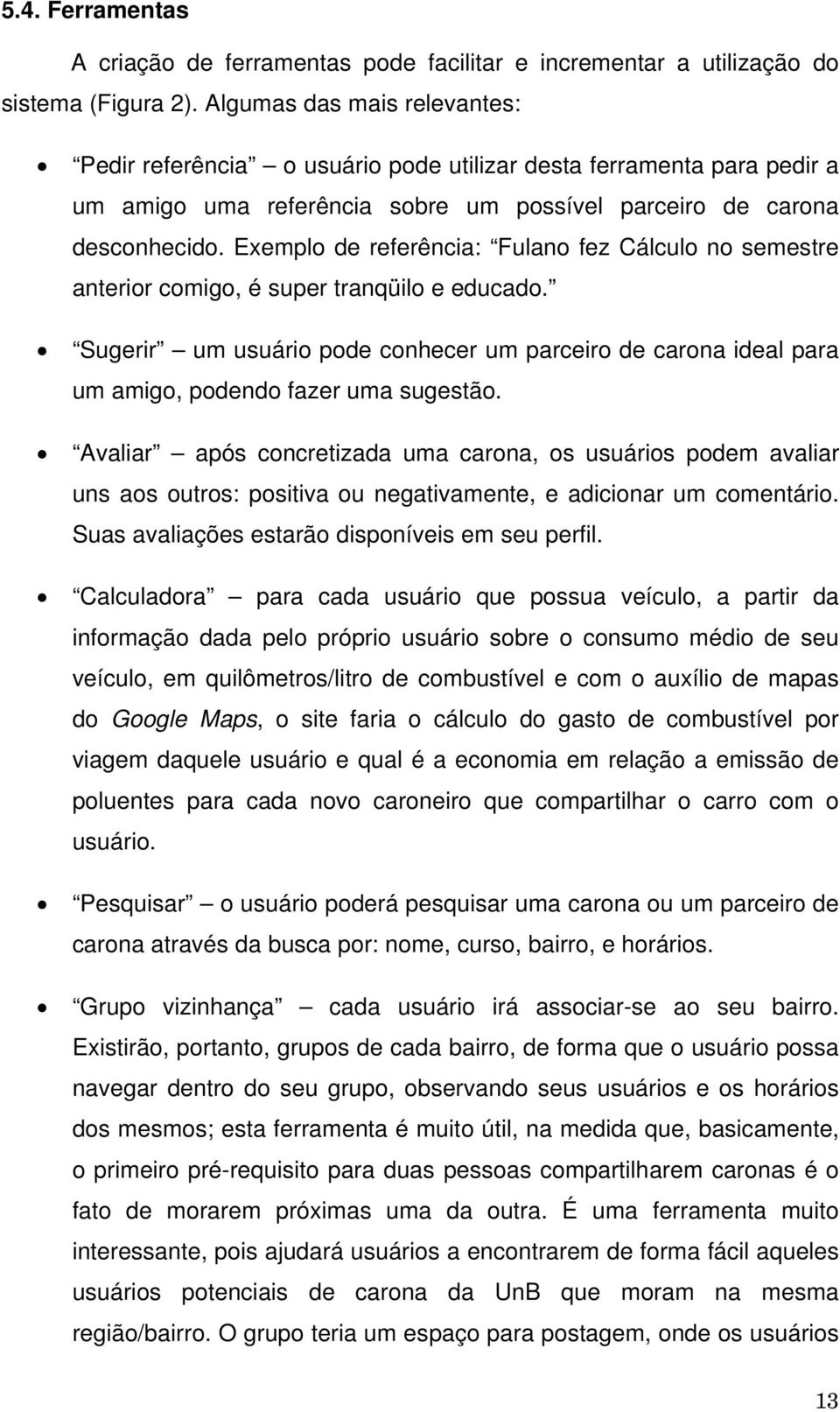 Exemplo de referência: Fulano fez Cálculo no semestre anterior comigo, é super tranqüilo e educado.