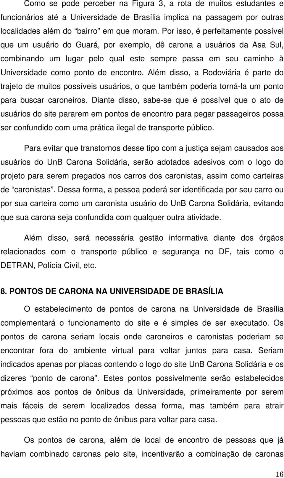 encontro. Além disso, a Rodoviária é parte do trajeto de muitos possíveis usuários, o que também poderia torná-la um ponto para buscar caroneiros.