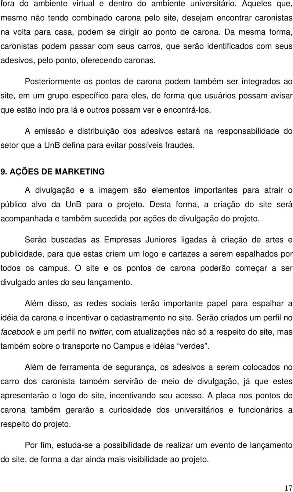 Da mesma forma, caronistas podem passar com seus carros, que serão identificados com seus adesivos, pelo ponto, oferecendo caronas.