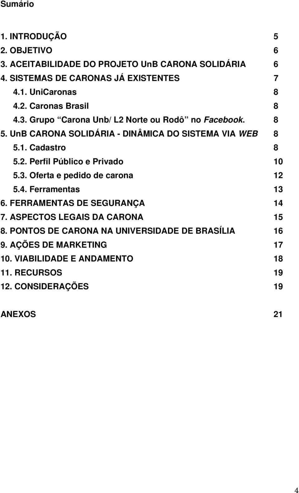 3. Oferta e pedido de carona 12 5.4. Ferramentas 13 6. FERRAMENTAS DE SEGURANÇA 14 7. ASPECTOS LEGAIS DA CARONA 15 8.