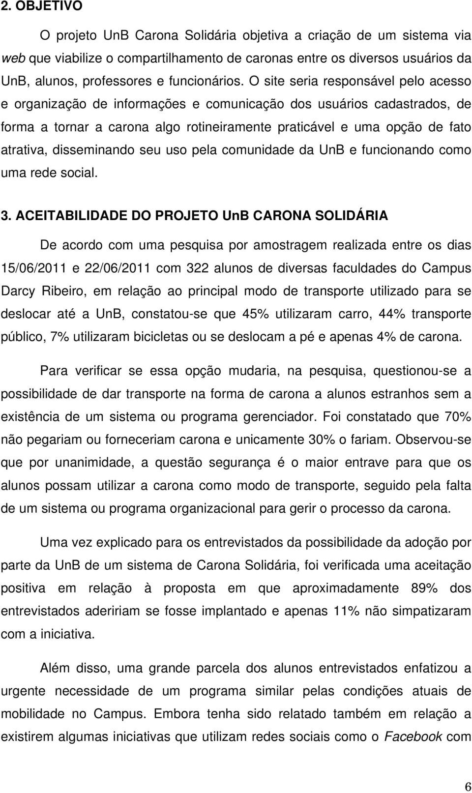 disseminando seu uso pela comunidade da UnB e funcionando como uma rede social. 3.