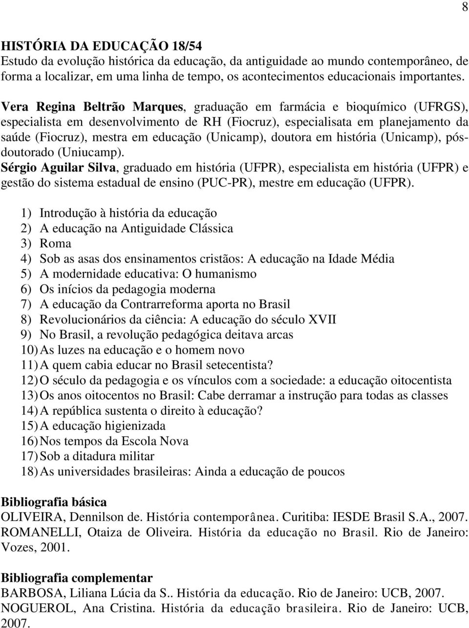 (Unicamp), doutora em história (Unicamp), pósdoutorado (Uniucamp).