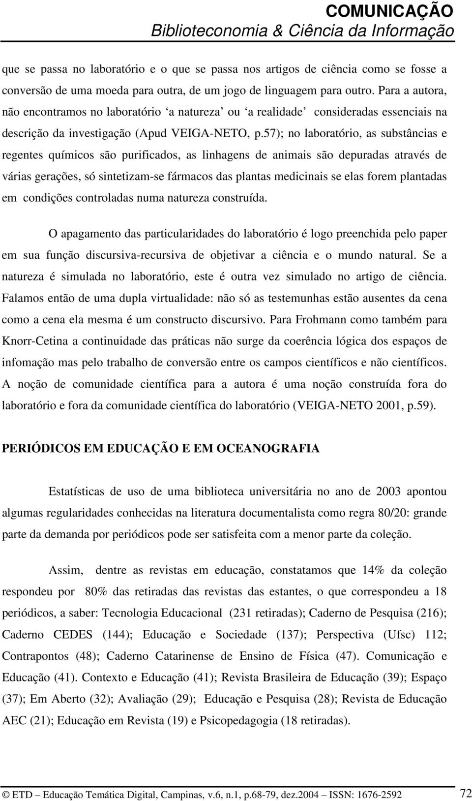 57); no laboratório, as substâncias e regentes químicos são purificados, as linhagens de animais são depuradas através de várias gerações, só sintetizam-se fármacos das plantas medicinais se elas