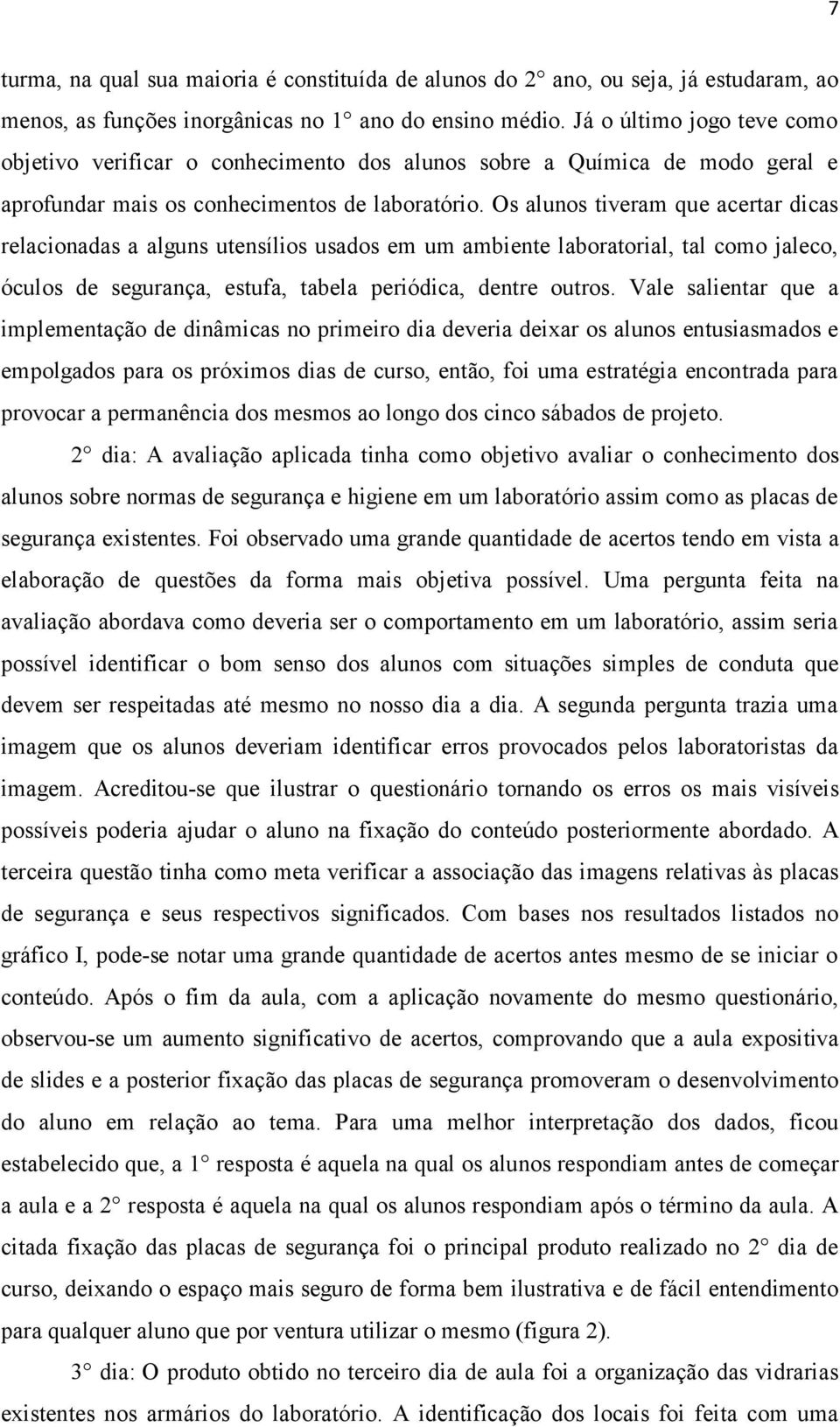 Os alunos tiveram que acertar dicas relacionadas a alguns utensílios usados em um ambiente laboratorial, tal como jaleco, óculos de segurança, estufa, tabela periódica, dentre outros.