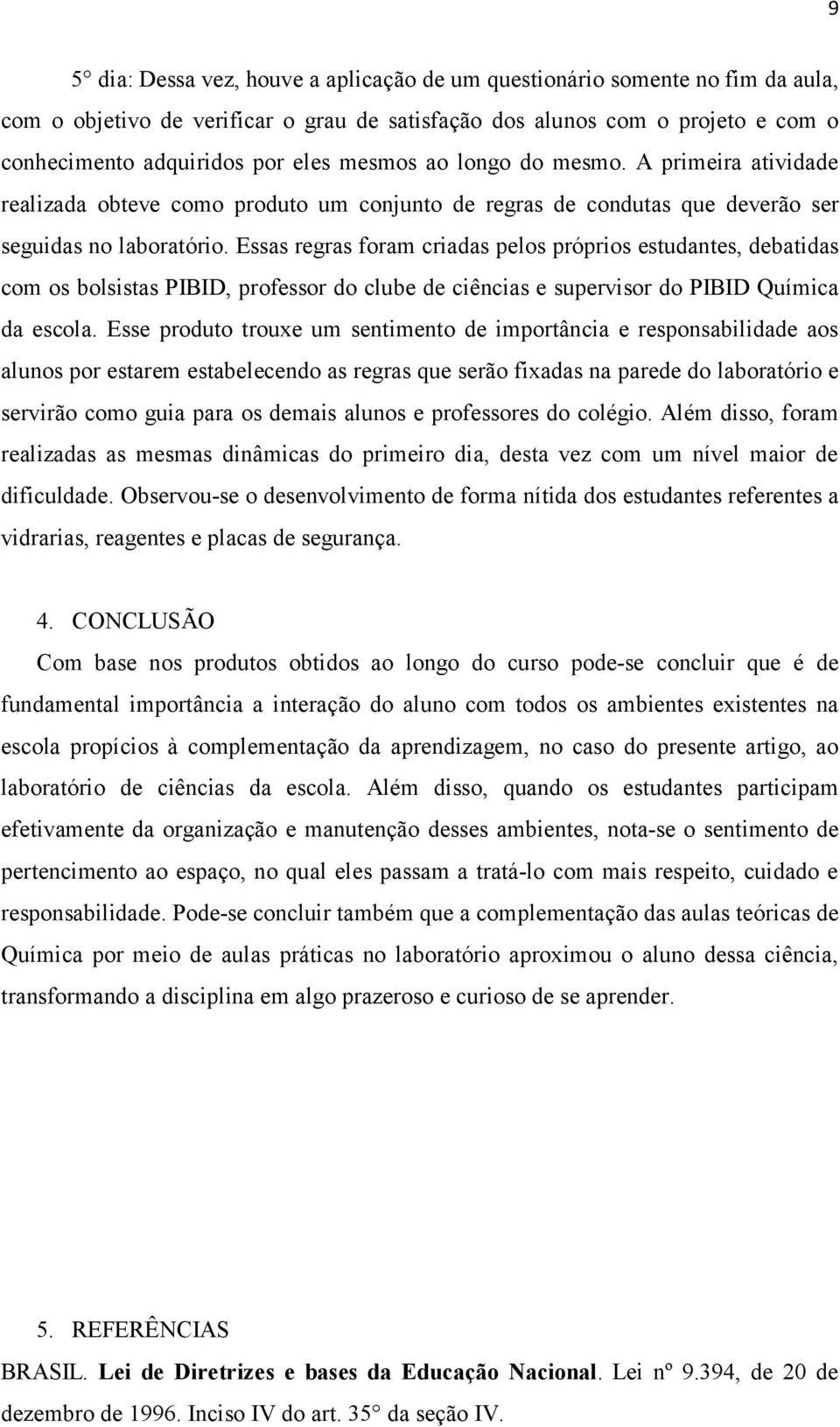 Essas regras foram criadas pelos próprios estudantes, debatidas com os bolsistas PIBID, professor do clube de ciências e supervisor do PIBID Química da escola.