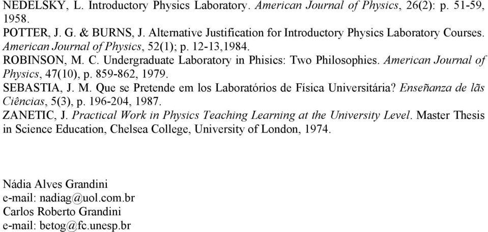 American Journal of Physics, 47(10), p. 859-862, 1979. SEBASTIA, J. M. Que se Pretende em los Laboratórios de Física Universitária? Enseñanza de lãs Ciências, 5(3), p. 196-204, 1987.